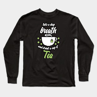 Funny sayingTake a deep breath and drink tea Long Sleeve T-Shirt